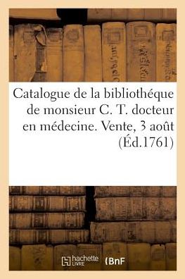 Cover for Sanis · Catalogue Des Livres de la Bibliotheque de Monsieur C. T. Docteur En Medecine (Paperback Book) (2018)