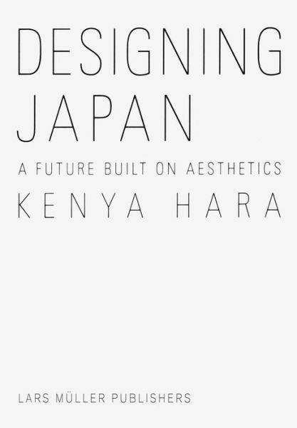 Designing Japan: A Future Built on Aesthetics - Kenya Hara - Livros - Lars Muller Publishers - 9783037786116 - 2 de setembro de 2019