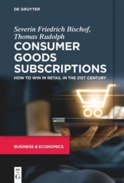 Consumer Goods Subscriptions: How to Win in Retail in the 21st Century - Severin Bischof - Books - De Gruyter - 9783110735116 - December 6, 2021