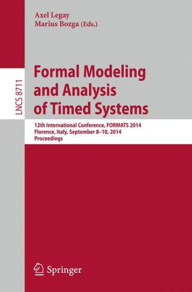 Cover for Axel Legay · Formal Modeling and Analysis of Timed Systems: 12th International Conference, FORMATS 2014, Florence, Italy, September 8-10, 2014, Proceedings - Theoretical Computer Science and General Issues (Paperback Book) [2014 edition] (2014)