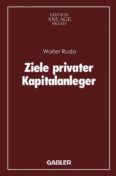 Cover for Walter Ruda · Ziele Privater Kapitalanleger (Paperback Book) [Softcover Reprint of the Original 1st 1988 edition] (1988)