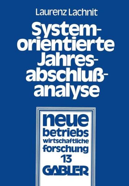 Cover for Laurenz Lachnit · Systemorientierte Jahresabschlussanalyse: Weiterentwicklung Der Externen Jahresabschlussanalyse Mit Kennzahlensystemen, Edv Und Mathematisch-Statistischen Methoden - Neue Betriebswirtschaftliche Forschung (Nbf) (Paperback Book) [1979 edition] (1979)