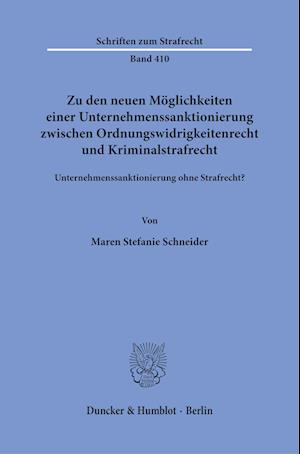 Zu Den Neuen Möglichkeiten Einer Unternehmenssanktionierung Zwischen Ordnungswidrigkeitenrecht und Kriminalstrafrecht - Maren Stefanie Schneider - Books - Duncker & Humblot GmbH - 9783428188116 - June 21, 2023