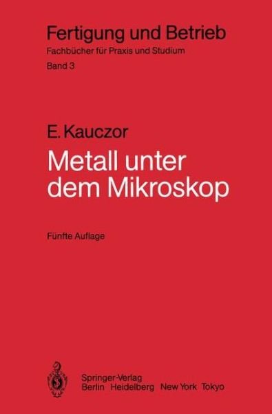 Cover for Egon Kauczor · Metall Unter Dem Mikroskop - Fertigung Und Betrieb (Paperback Book) [5., Uberarb. U. Erw. Aufl. edition] (1985)