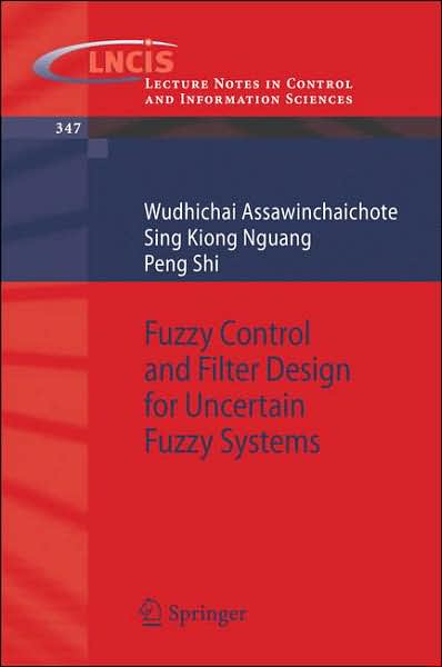 Fuzzy Control and Filter Design for Uncertain Fuzzy Systems - Lecture Notes in Control and Information Sciences - Wudhichai Assawinchaichote - Książki - Springer-Verlag Berlin and Heidelberg Gm - 9783540370116 - 5 września 2006