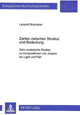 Cover for Leopold Brauneiss · Zahlen Zwischen Struktur Und Bedeutung: Zehn Analytische Studien Zu Kompositionen Von Josquin Bis Ligeti Und Paert - Europaeische Hochschulschriften / European University Studie (Paperback Book) (1997)