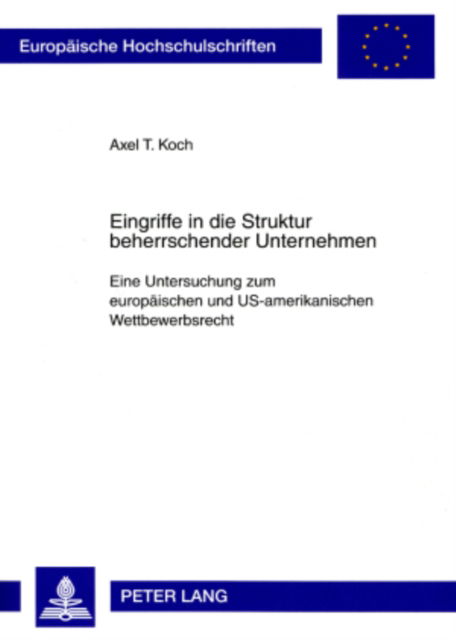 Cover for Axel Koch · Eingriffe in Die Struktur Beherrschender Unternehmen: Eine Untersuchung Zum Europaeischen Und Us-Amerikanischen Wettbewerbsrecht - Europaeische Hochschulschriften Recht (Paperback Book) [German edition] (2007)