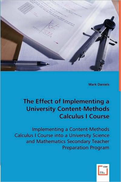 Cover for Mark Daniels · The Effect of Implementing a University Content-methods Calculus I Course: Implementing a Content-methods Calculus I Course into a University Science ... Secondary Teacher Preparation Program (Paperback Book) (2008)