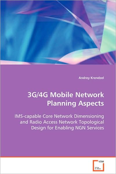 Cover for Andrey Krendzel · 3g/4g Mobile Network Planning Aspects: Ims-capable Core Network Dimensioning and Radio Access Network Topological Design for Enabling Ngn Services (Paperback Book) (2008)