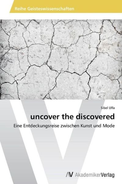 Cover for Sibel Ulfa · Uncover the Discovered: Eine Entdeckungsreise Zwischen Kunst Und Mode (Paperback Book) [German edition] (2014)