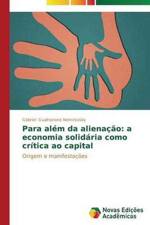 Cover for Gabriel Gualhanone Nemirovsky · Para Além Da Alienação: a Economia Solidária Como Crítica Ao Capital: Origem E Manifestações (Taschenbuch) [Portuguese edition] (2014)