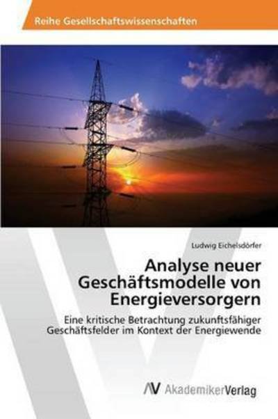 Cover for Eichelsdorfer Ludwig · Analyse Neuer Geschaftsmodelle Von Energieversorgern (Paperback Bog) (2015)