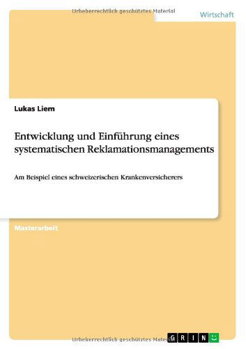 Cover for Lukas Liem · Entwicklung und Einfuhrung eines systematischen Reklamationsmanagements in einer schweizerischen Krankenversicherung (Paperback Book) [German edition] (2011)