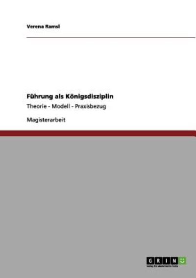 Fuhrung als Koenigsdisziplin: Theorie - Modell - Praxisbezug - Verena Ramsl - Książki - Grin Publishing - 9783656127116 - 12 lutego 2012