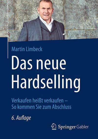 Cover for Martin Limbeck · Das Neue Hardselling: Verkaufen Heisst Verkaufen - So Kommen Sie Zum Abschluss (Hardcover Book) [6th 6., Akt. Aufl. 2017 edition] (2016)