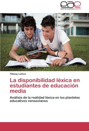 Cover for Tibisay Lamus · La Disponibilidad Léxica en Estudiantes  De Educación Media: Análisis De La Realidad Léxica en Los Planteles Educativos Venezolanos (Paperback Book) [Spanish edition] (2013)