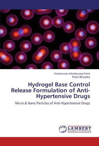 Cover for Praful Bharadia · Hydrogel Base Control Release Formulation of Anti-hypertensive Drugs: Micro &amp; Nano Particles of Anti-hypertensive Drugs (Paperback Book) (2012)