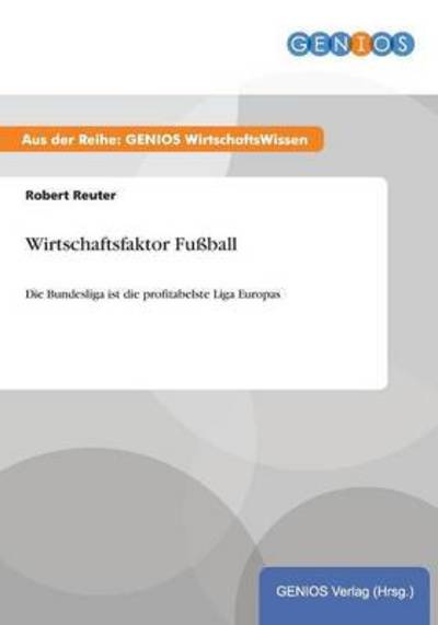 Cover for Robert Reuter · Wirtschaftsfaktor Fussball: Die Bundesliga ist die profitabelste Liga Europas (Paperback Book) (2015)