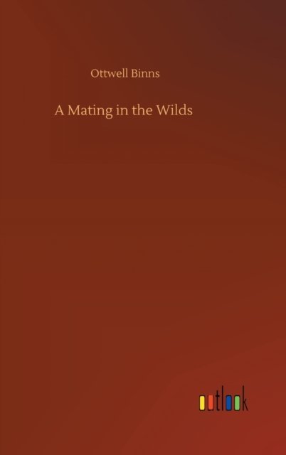 A Mating in the Wilds - Ottwell Binns - Books - Outlook Verlag - 9783752368116 - July 29, 2020