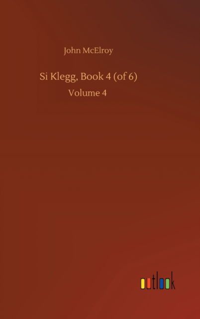 Si Klegg, Book 4 (of 6): Volume 4 - John McElroy - Books - Outlook Verlag - 9783752438116 - August 15, 2020