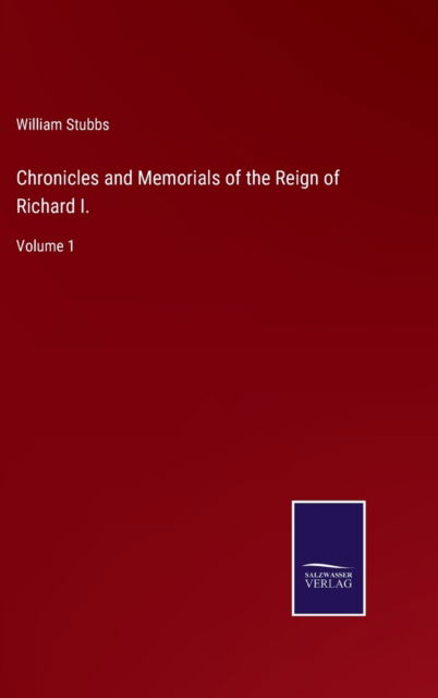 Chronicles and Memorials of the Reign of Richard I. - William Stubbs - Books - Salzwasser-Verlag - 9783752582116 - March 11, 2022