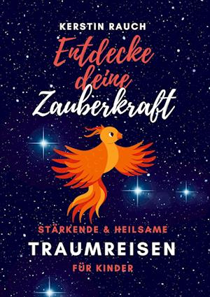 Cover for Kerstin Rauch · Entdecke deine Zauberkraft - stärkende und heilsame Traumreisen für Kinder (Book) (2022)