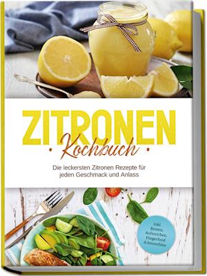 Cover for Anna-Maria Nagel · Zitronen Kochbuch: Die leckersten Zitronen Rezepte für jeden Geschmack und Anlass - inkl. Broten, Aufstrichen, Fingerfood &amp; Smoothies (Buch) (2024)