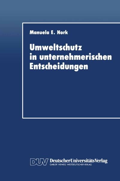 Umweltschutz in Unternehmerischen Entscheidungen - Manuela E. Nork - Książki - Deutscher Universitats-Verlag - 9783824401116 - 1992