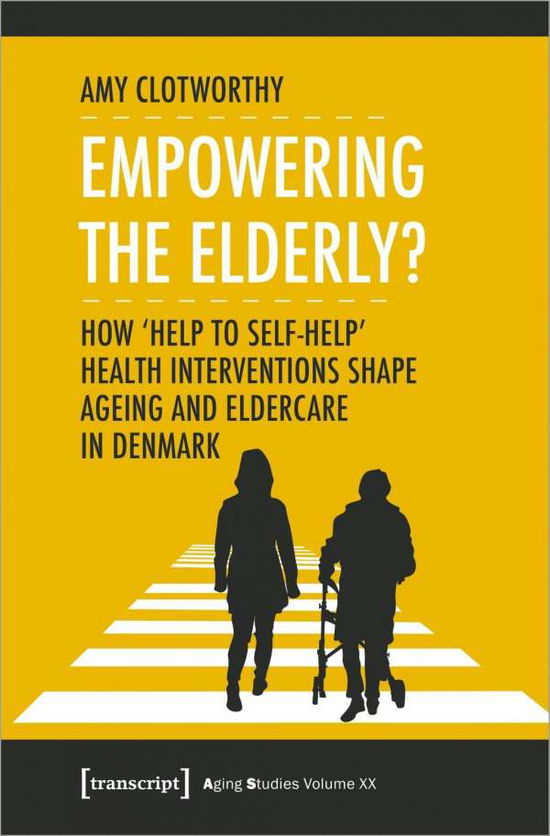 Cover for Amy Clotworthy · Empowering the Elderly? – How &quot;Help to Self–Help&quot; Health Interventions Shape Ageing and Eldercare in Denmark - Aging Studies (Paperback Book) (2020)