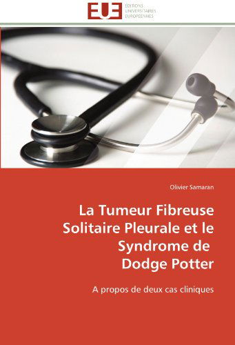 Cover for Olivier Samaran · La Tumeur Fibreuse Solitaire Pleurale et Le Syndrome De   Dodge Potter: a Propos De Deux Cas Cliniques (Paperback Book) [French edition] (2018)