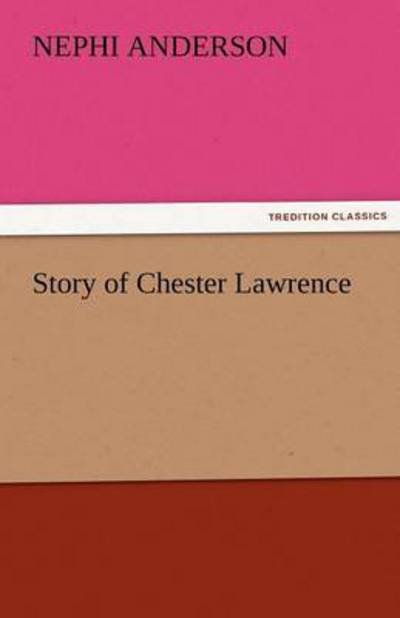 Story of Chester Lawrence (Tredition Classics) - Nephi Anderson - Bücher - tredition - 9783842474116 - 30. November 2011