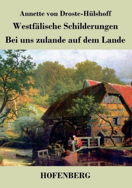 Westfalische Schilderungen / Bei Uns Zulande Auf Dem Lande - Annette Von Droste-hulshoff - Bøker - Hofenberg - 9783843042116 - 23. september 2015