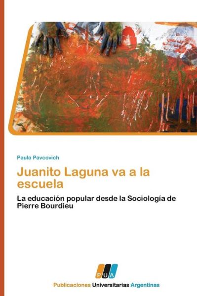 Cover for Paula Pavcovich · Juanito Laguna Va a La Escuela: La Educación Popular Desde La Sociología De Pierre Bourdieu (Paperback Book) [Spanish edition] (2011)