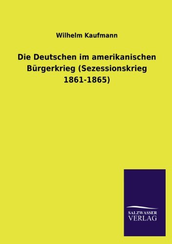Cover for Wilhelm Kaufmann · Die Deutschen im amerikanischen Burgerkrieg (Sezessionskrieg 1861-1865) (Taschenbuch) [German edition] (2013)
