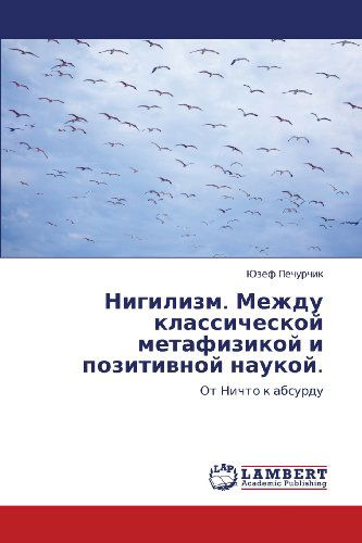 Nigilizm. Mezhdu Klassicheskoy Metafizikoy I Pozitivnoy Naukoy.: Ot Nichto K Absurdu - Yuzef Pechurchik - Books - LAP LAMBERT Academic Publishing - 9783846517116 - October 13, 2011