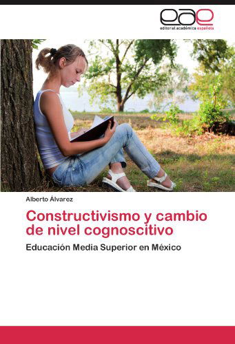 Cover for Alberto Álvarez · Constructivismo Y Cambio De Nivel Cognoscitivo: Educación Media Superior en México (Paperback Book) [Spanish edition] (2011)