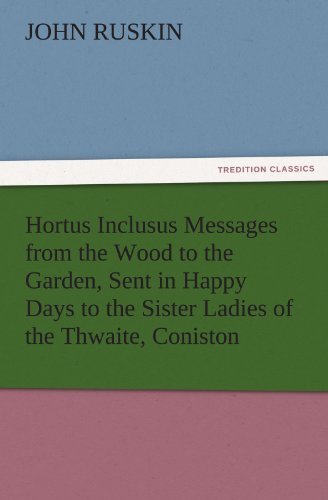 Cover for John Ruskin · Hortus Inclusus Messages from the Wood to the Garden, Sent in Happy Days to the Sister Ladies of the Thwaite, Coniston (Tredition Classics) (Paperback Book) (2012)