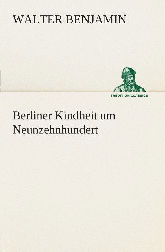 Cover for Walter Benjamin · Berliner Kindheit Um Neunzehnhundert (Tredition Classics) (German Edition) (Pocketbok) [German edition] (2013)