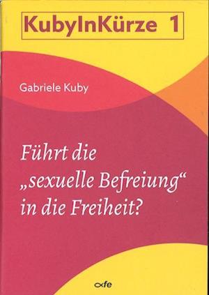 Cover for Gabriele Kuby · Führt die &quot;sexuelle Befreiung&quot; in die Freiheit? (Book) (2024)