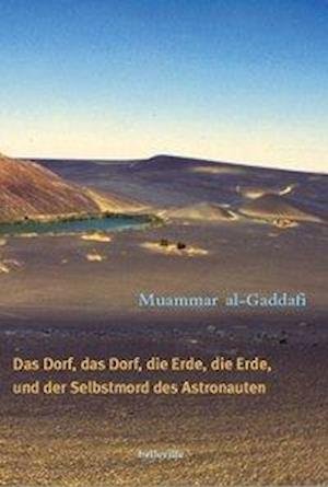 Cover for Muammar Al Gaddafi · Das Dorf, das Dorf, die Erde, die Erde und der Selbstmord des Astronauten (Innbunden bok) (2004)