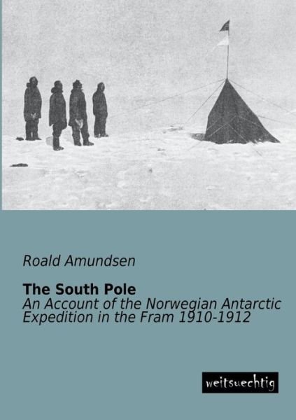 Cover for Roald Amundsen · The South Pole: an Account of the Norwegian Antarctic Expedition in the Fram 1910-1912 (Paperback Book) (2013)