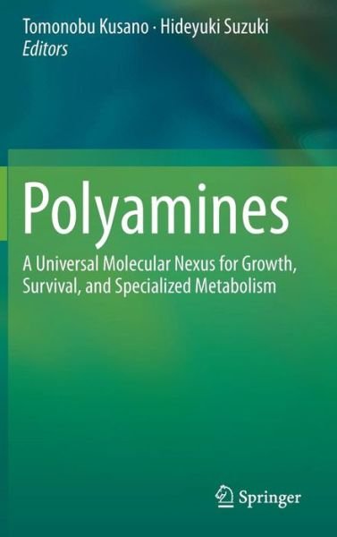 Cover for Tomonobu Kusano · Polyamines: A Universal Molecular Nexus for Growth, Survival, and Specialized Metabolism (Innbunden bok) [2015 edition] (2015)