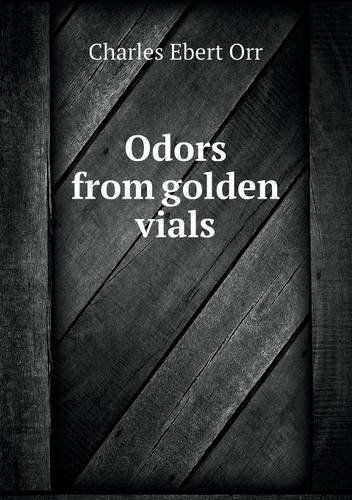 Cover for Charles Ebert Orr · Odors from Golden Vials (Paperback Book) (2013)