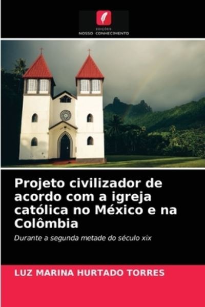 Cover for Luz Marina Hurtado Torres · Projeto civilizador de acordo com a igreja catolica no Mexico e na Colombia (Paperback Book) (2021)