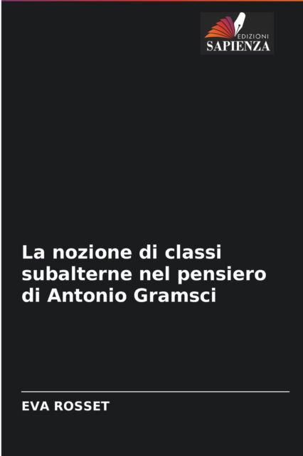 Cover for Eva Rosset · La nozione di classi subalterne nel pensiero di Antonio Gramsci (Paperback Book) (2021)