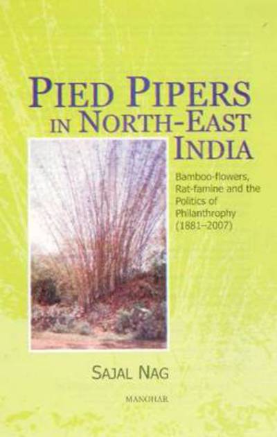 Cover for Sajal Nag · Pied Pipers in North-East India: Bamboo-Flowers, Rat-Famine &amp; the Politics of Philanthropy (1881-2007) (Hardcover Book) (2008)