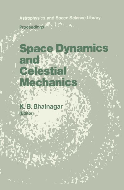 Cover for K B Bhatnagar · Space Dynamics and Celestial Mechanics: Proceedings of the International Workshop, Delhi, India, 14-16 November 1985 - Astrophysics and Space Science Library (Hardcover Book) [1986 edition] (1986)