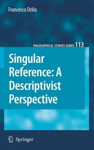 Francesco Orilia · Singular Reference: A Descriptivist Perspective - Philosophical Studies Series (Hardcover bog) [2010 edition] (2009)