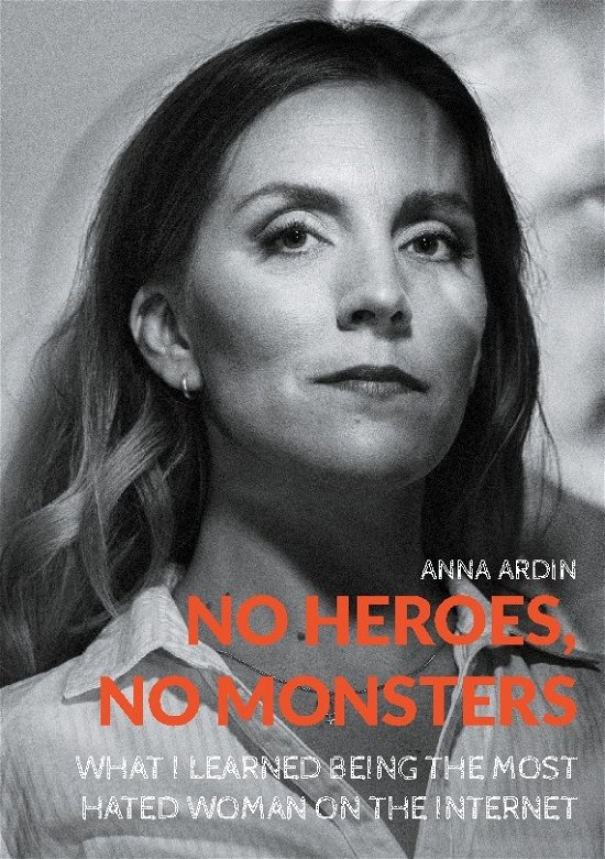 Cover for Anna Ardin · No Heroes, No Monsters : What I Learned Being the Most Hated Woman on the I (Book) (2024)