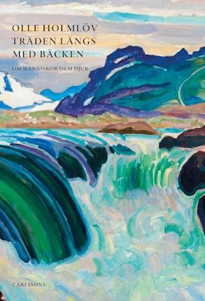 Cover for Olle Holmlöv · Träden längs med bäcken : essäer om människor och djur (Hardcover Book) (2022)